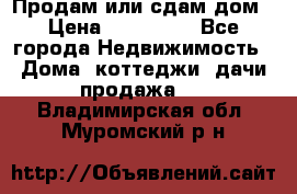 Продам или сдам дом › Цена ­ 500 000 - Все города Недвижимость » Дома, коттеджи, дачи продажа   . Владимирская обл.,Муромский р-н